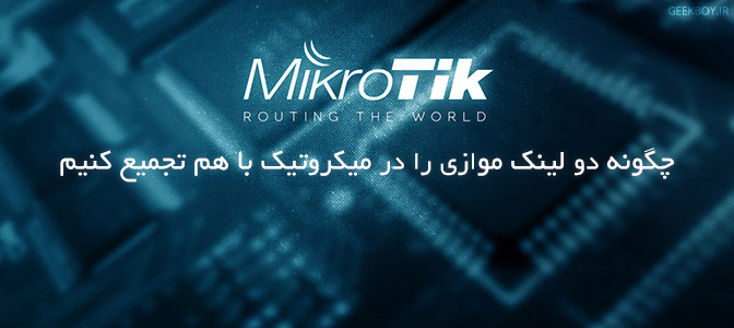 چگونه دو لینک موازی را در میکروتیک با هم تجمیع کنیم